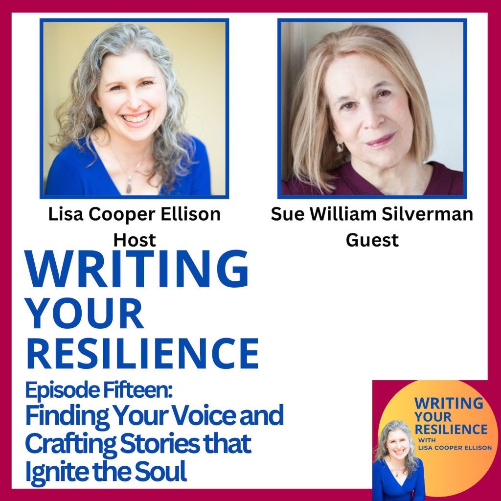 Promo for Writing Your Resilience podcast episode fifteen Finding Your Voice and Crafting Stories that Ignite t the Soul Photo on the left of the host Lisa Cooper Ellison a middle-aged white woman with long, curly silver hair wearing a blue dress and on the right guest Sue William SIlverman a middle-aged white woman with shoulder length blond hair.